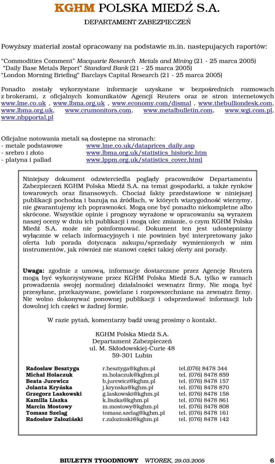 Research (21-25 marca 2005) Ponadto zostały wykorzystane informacje uzyskane w bezpośrednich rozmowach z brokerami, z oficjalnych komunikatów Agencji Reuters oraz ze stron internetowych www.lme.co.