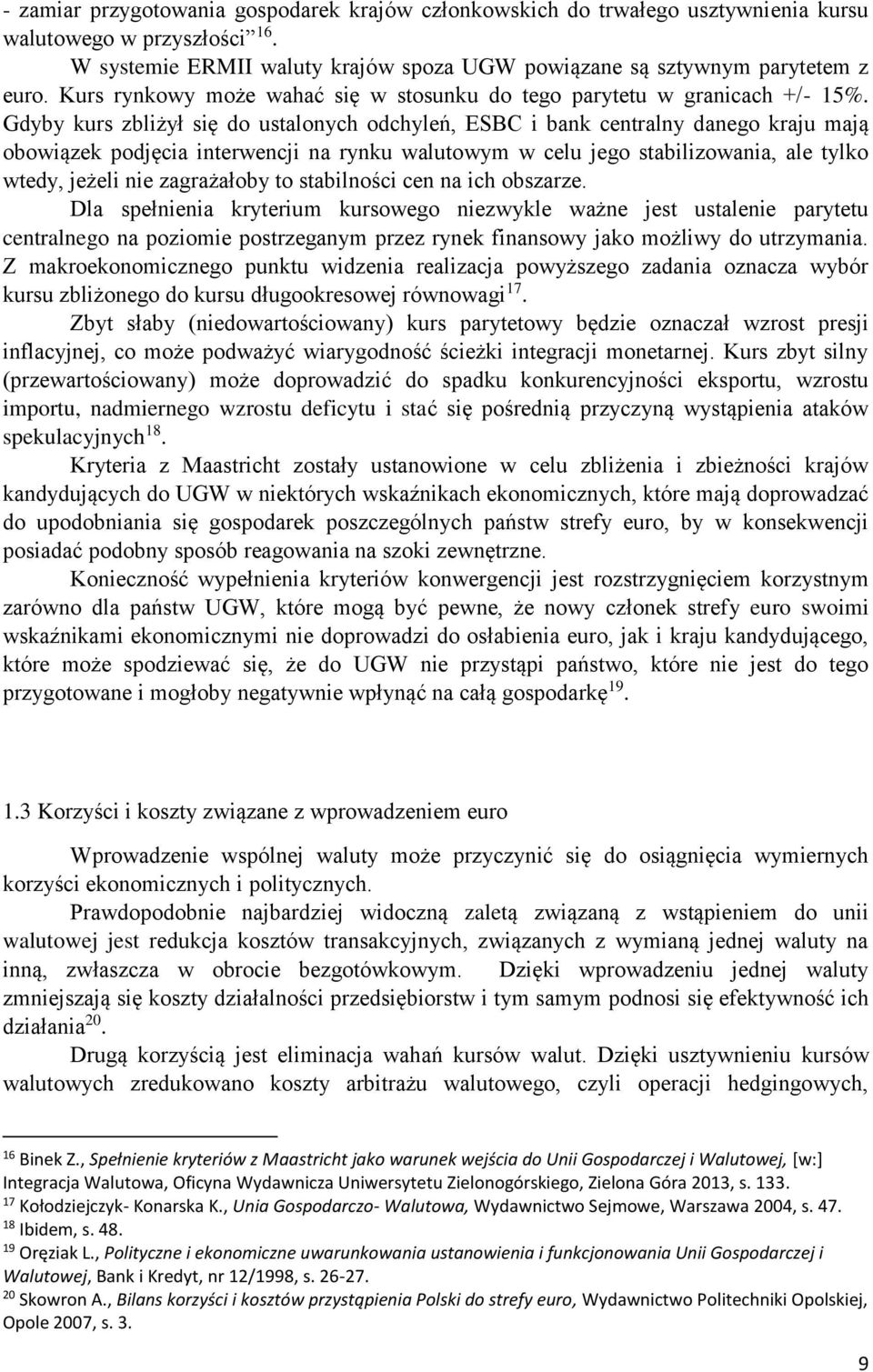 Gdyby kurs zbliżył się do ustalonych odchyleń, ESBC i bank centralny danego kraju mają obowiązek podjęcia interwencji na rynku walutowym w celu jego stabilizowania, ale tylko wtedy, jeżeli nie