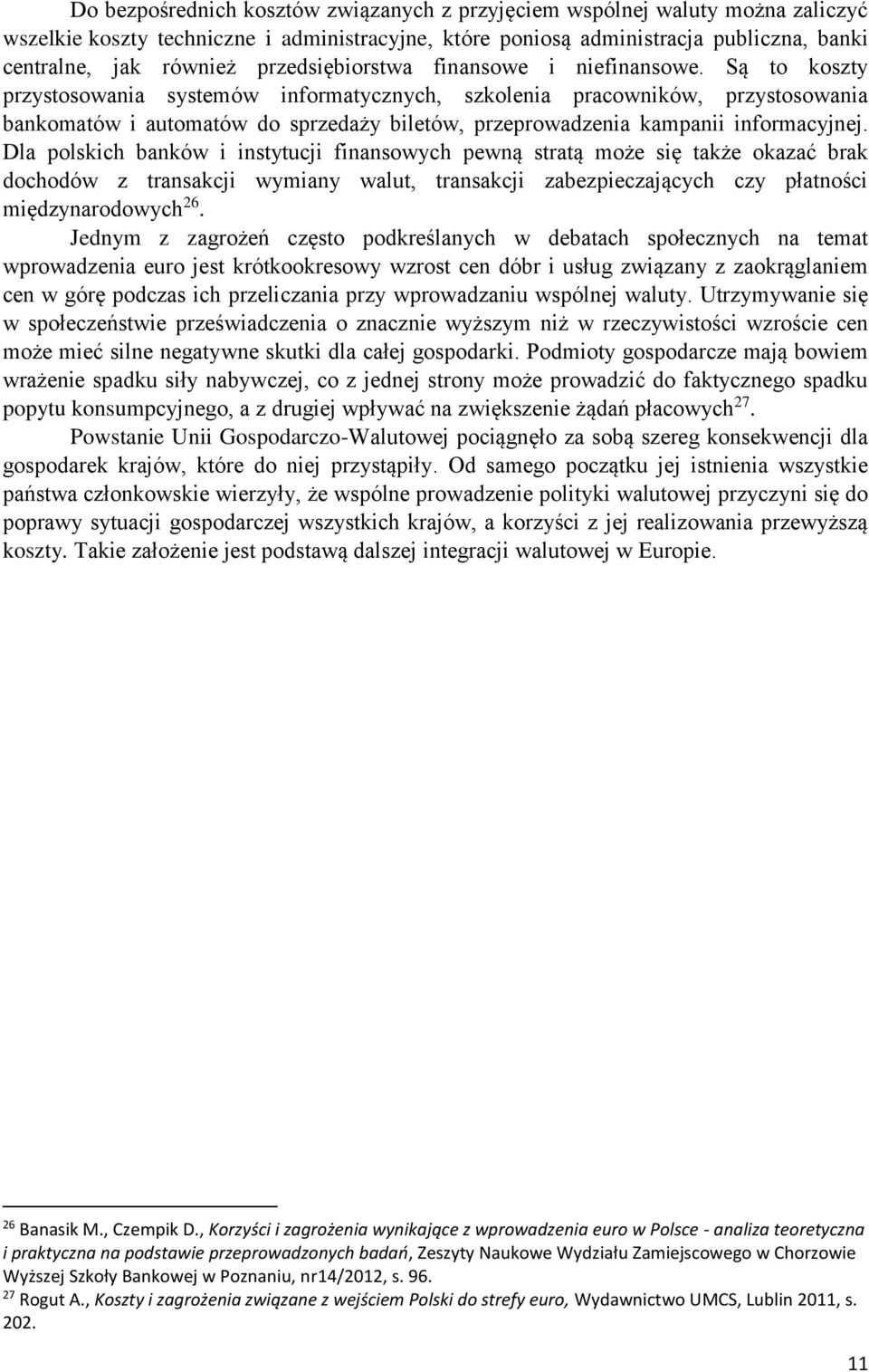 Są to koszty przystosowania systemów informatycznych, szkolenia pracowników, przystosowania bankomatów i automatów do sprzedaży biletów, przeprowadzenia kampanii informacyjnej.