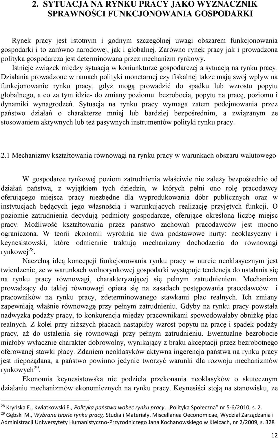 Działania prowadzone w ramach polityki monetarnej czy fiskalnej także mają swój wpływ na funkcjonowanie rynku pracy, gdyż mogą prowadzić do spadku lub wzrostu popytu globalnego, a co za tym idzie- do