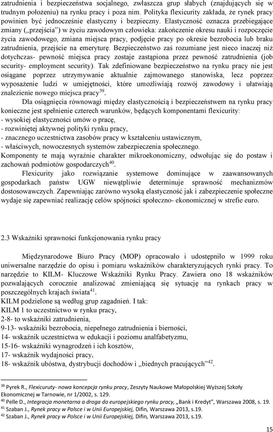 Elastyczność oznacza przebiegające zmiany ( przejścia ) w życiu zawodowym człowieka: zakończenie okresu nauki i rozpoczęcie życia zawodowego, zmiana miejsca pracy, podjęcie pracy po okresie