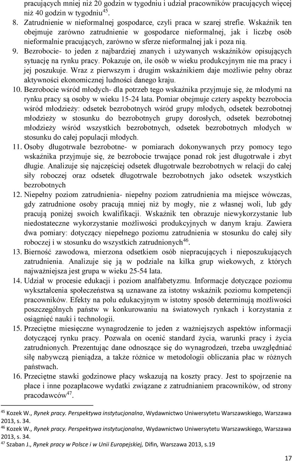 Bezrobocie- to jeden z najbardziej znanych i używanych wskaźników opisujących sytuację na rynku pracy. Pokazuje on, ile osób w wieku produkcyjnym nie ma pracy i jej poszukuje.