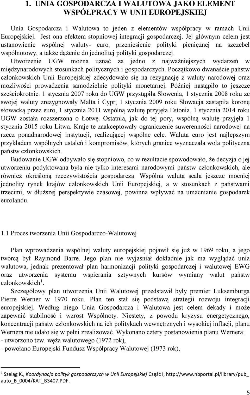 Jej głównym celem jest ustanowienie wspólnej waluty- euro, przeniesienie polityki pieniężnej na szczebel wspólnotowy, a także dążenie do jednolitej polityki gospodarczej.