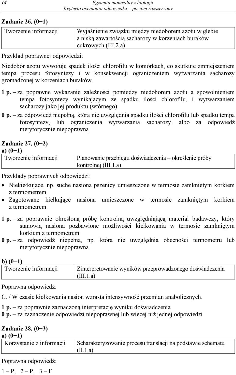 a) Niedobór azotu wywołuje spadek ilości chlorofilu w komórkach, co skutkuje zmniejszeniem tempa procesu fotosyntezy i w konsekwencji ograniczeniem wytwarzania sacharozy gromadzonej w korzeniach