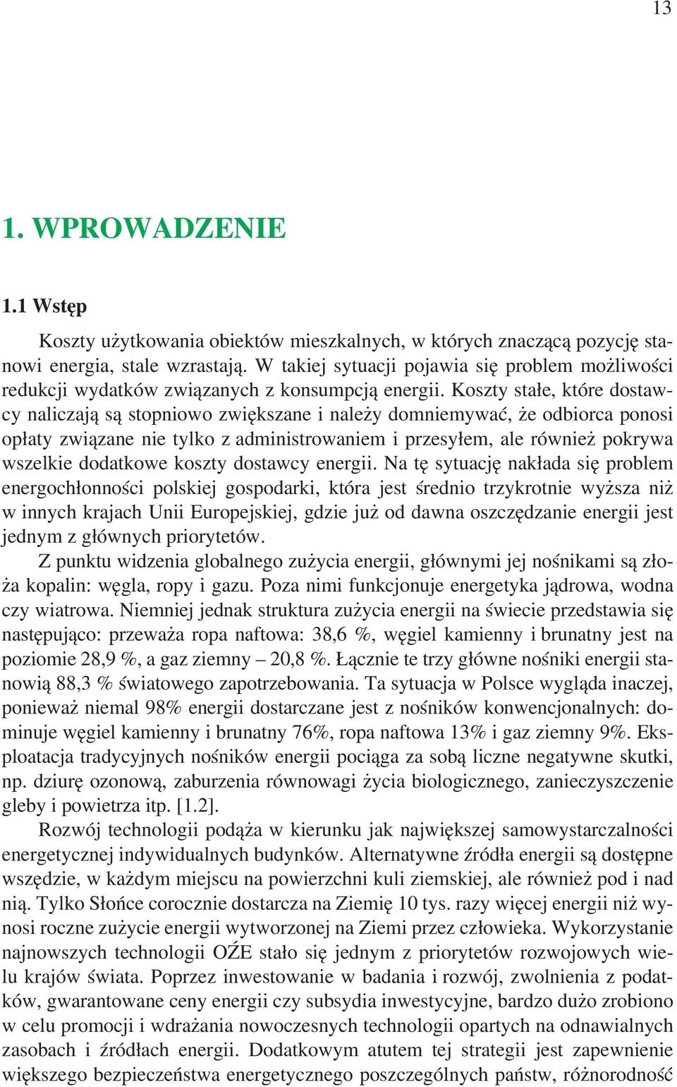 Koszty stałe, które dostawcy naliczają są stopniowo zwiększane i należy domniemywać, że odbiorca ponosi opłaty związane nie tylko z administrowaniem i przesyłem, ale również pokrywa wszelkie