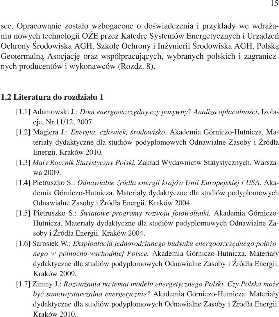 1] Adamowski J.: Dom energooszczędny czy pasywny? Analiza opłacalności, Izolacje, Nr 11/12, 2007 [1.2] Magiera J.: Energia, człowiek, środowisko. Akademia Górniczo-Hutnicza.