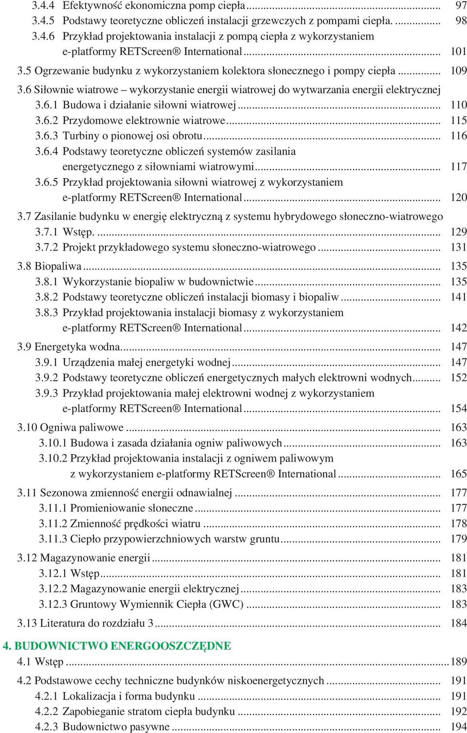 .. 110 3.6.2 Przydomowe elektrownie wiatrowe... 115 3.6.3 Turbiny o pionowej osi obrotu... 116 3.6.4 Podstawy teoretyczne obliczeń systemów zasilania energetycznego z siłowniami wiatrowymi... 117 3.6.5 Przykład projektowania siłowni wiatrowej z wykorzystaniem e-platformy RETScreen International.