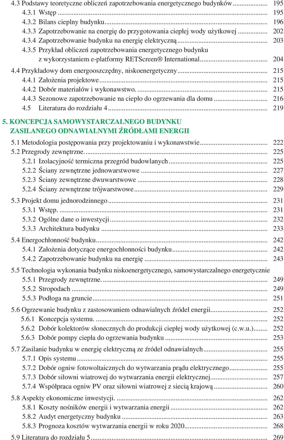 4 Przykładowy dom energooszczędny, niskoenergetyczny... 215 4.4.1 Założenia projektowe... 215 4.4.2 Dobór materiałów i wykonawstwo.... 215 4.4.3 Sezonowe zapotrzebowanie na ciepło do ogrzewania dla domu.