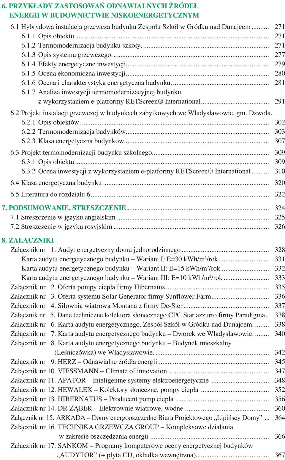 .. 291 6.2 Projekt instalacji grzewczej w budynkach zabytkowych we Władysławowie, gm. Dzwola. 6.2.1 Opis obiektów.... 302 6.2.2 Termomodernizacja budynków... 303 6.2.3 Klasa energetyczna budynków.