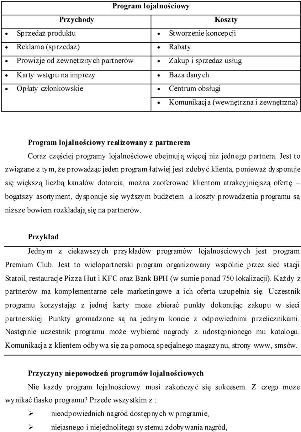 Jest to związane z tym, że prowadząc jeden program łatwiej jest zdobyć klienta, ponieważ dysponuje się większą liczbą kanałów dotarcia, można zaoferować klientom atrakcyjniejszą ofertę bogatszy