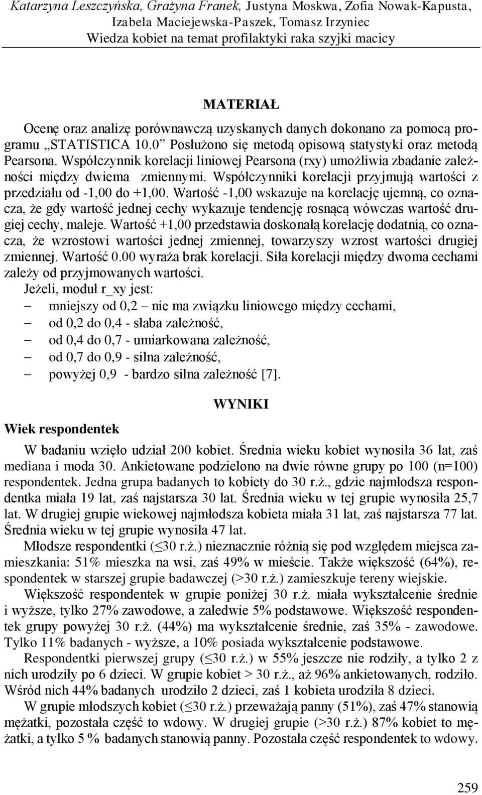 Współczynnik korelacji liniowej Pearsona (rxy) umożliwia zbadanie zależności między dwiema zmiennymi. Współczynniki korelacji przyjmują wartości z przedziału od -1,00 do +1,00.