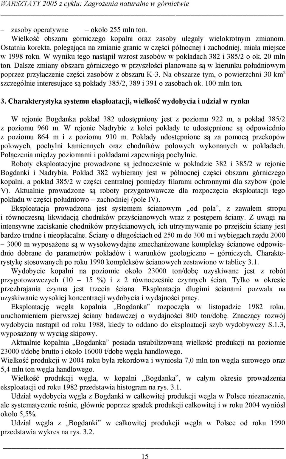 Dalsze zmiany obszaru górniczego w przyszłości planowane są w kierunku południowym poprzez przyłączenie części zasobów z obszaru K-3.