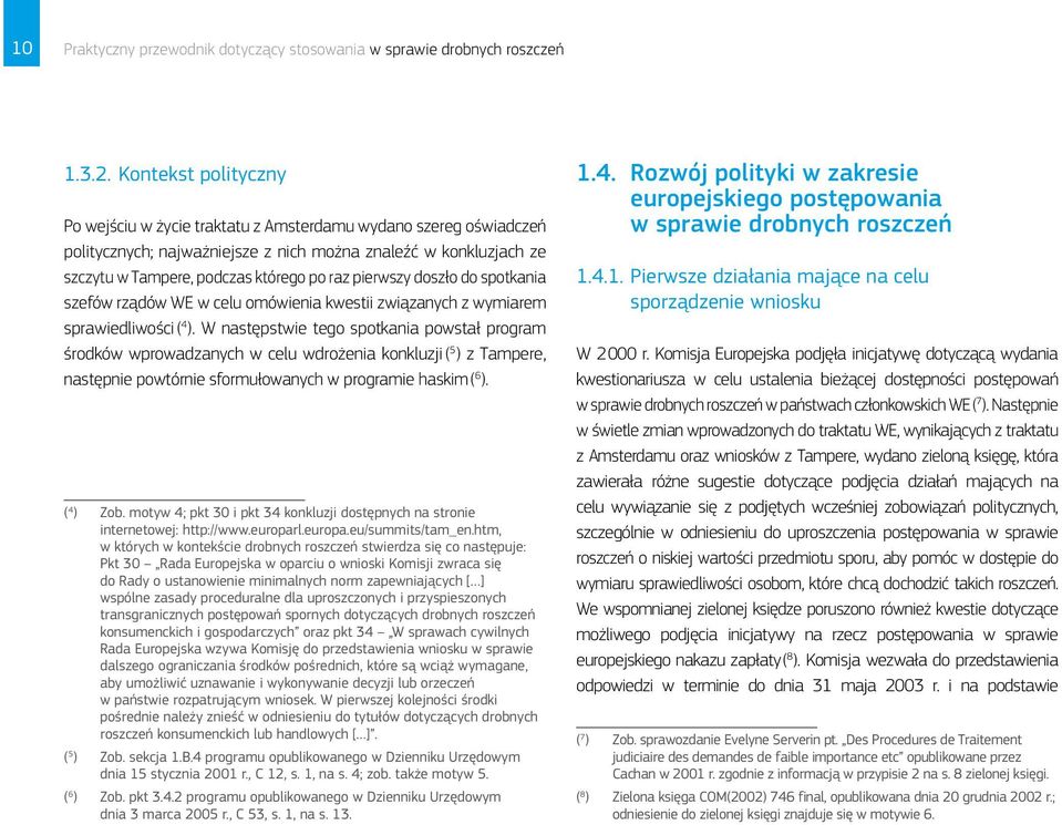 pierwszy doszło do spotkania szefów rządów WE w celu omówienia kwestii związanych z wymiarem sprawiedliwości ( 4 ).