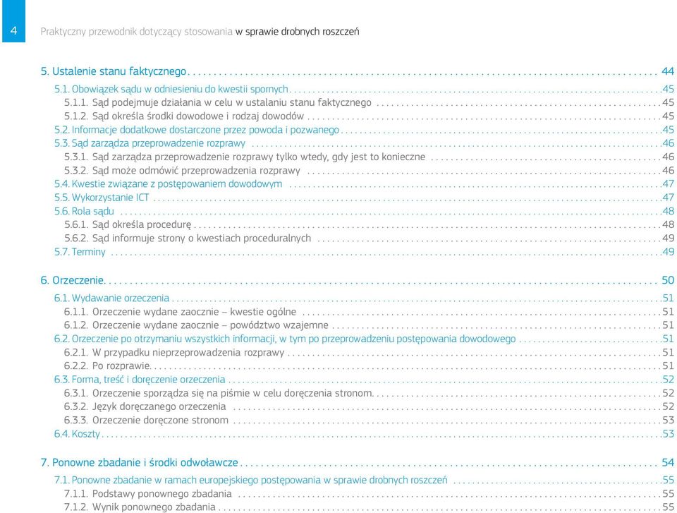 .. 46 5.3.2. Sąd może odmówić przeprowadzenia rozprawy...46 5.4. Kwestie związane z postępowaniem dowodowym...47 5.5. Wykorzystanie ICT...47 5.6. Rola sądu...48 5.6.1. Sąd określa procedurę............................................................................................... 48 5.