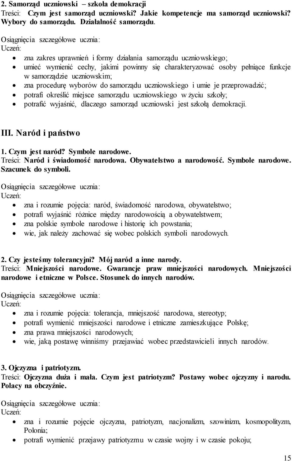 samorządu uczniowskiego i umie je przeprowadzić; potrafi określić miejsce samorządu uczniowskiego w życiu szkoły; potrafić wyjaśnić, dlaczego samorząd uczniowski jest szkołą demokracji. III.