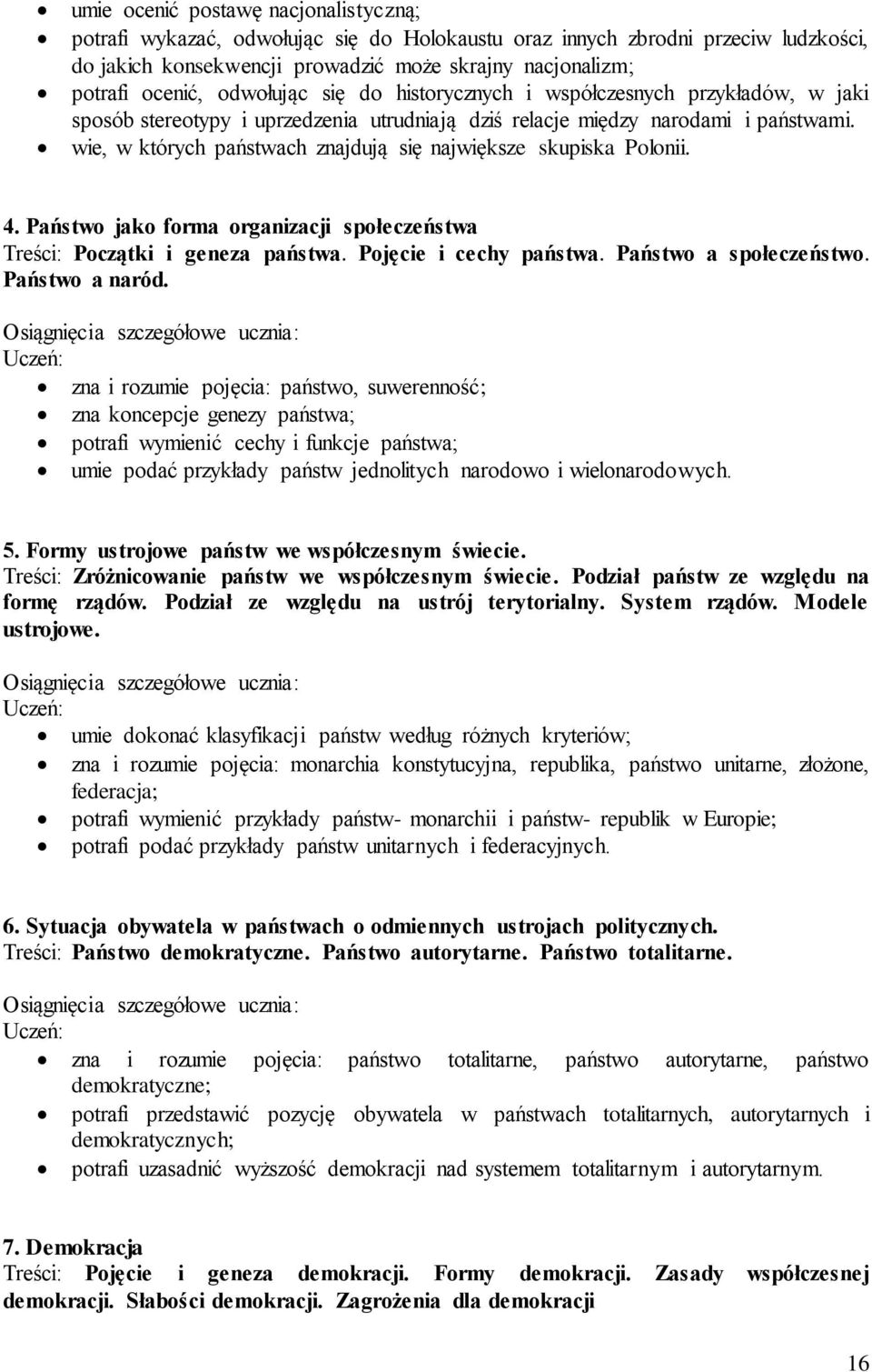 wie, w których państwach znajdują się największe skupiska Polonii. 4. Państwo jako forma organizacji społeczeństwa Treści: Początki i geneza państwa. Pojęcie i cechy państwa. Państwo a społeczeństwo.