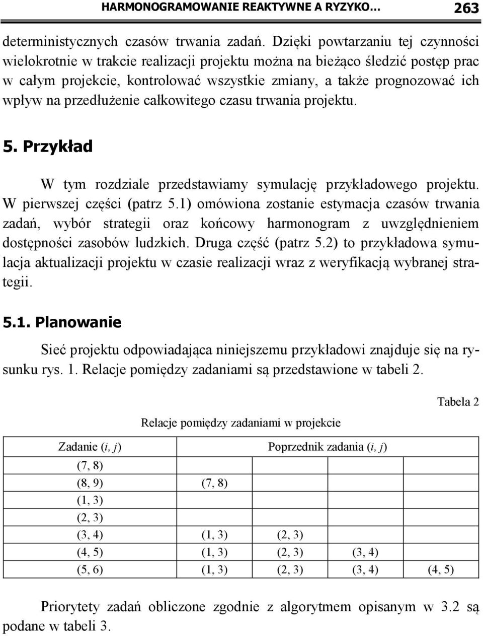 przedłużenie całkowitego czasu trwania projektu. 5. Przykład W tym rozdziale przedstawiamy symulację przykładowego projektu. W pierwszej części (patrz 5.