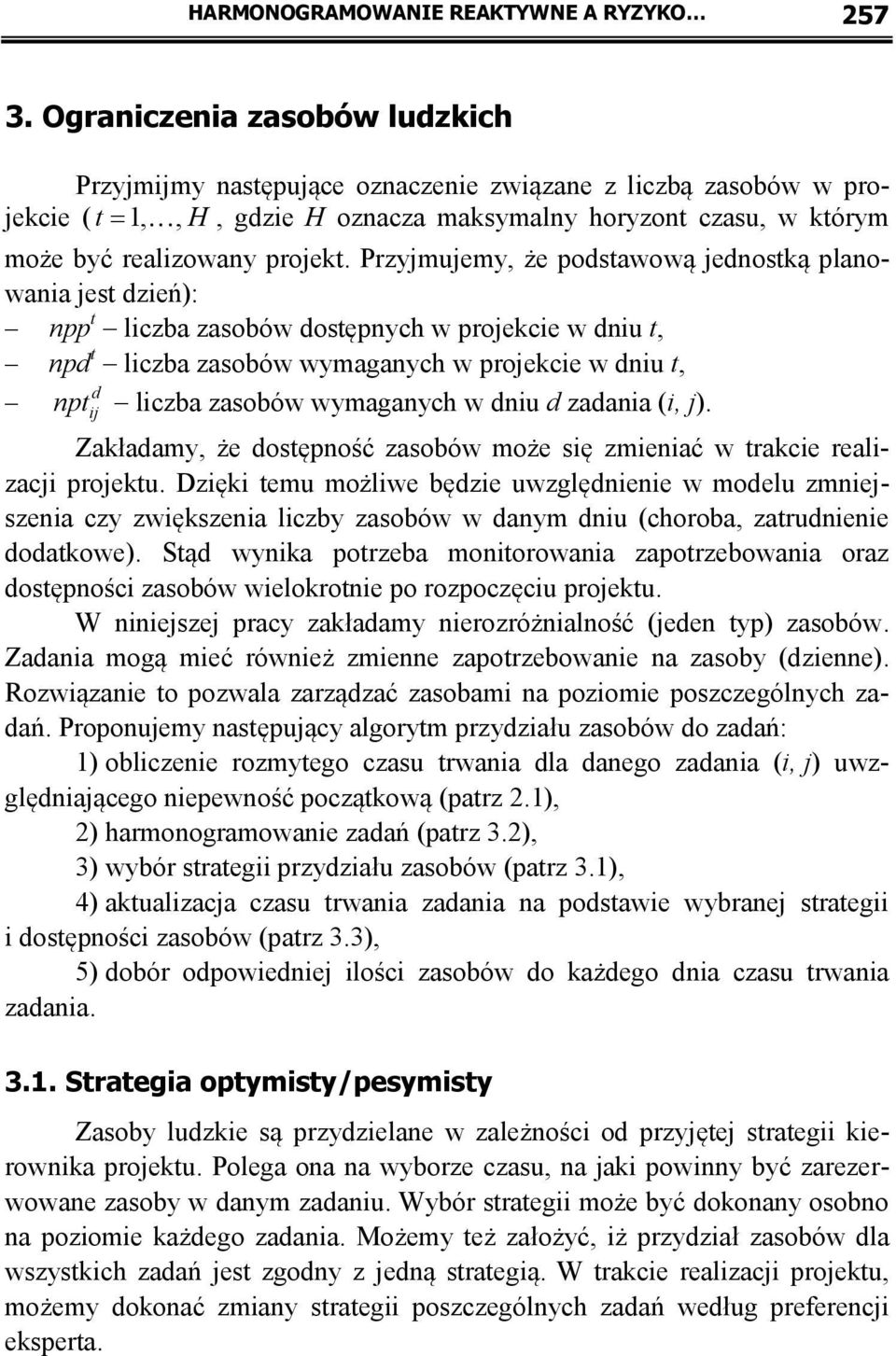 Przyjmujemy, że podstawową jednostką planowania jest dzień): npp t liczba zasobów dostępnych w projekcie w dniu t, npd t liczba zasobów wymaganych w projekcie w dniu t, d npt ij liczba zasobów