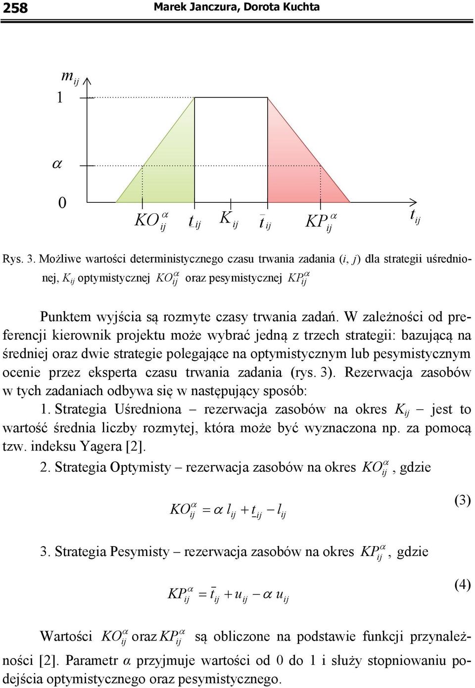 W zależności od preferencji kierownik projektu może wybrać jedną z trzech strategii: bazującą na średniej oraz dwie strategie polegające na optymistycznym lub pesymistycznym ocenie przez eksperta