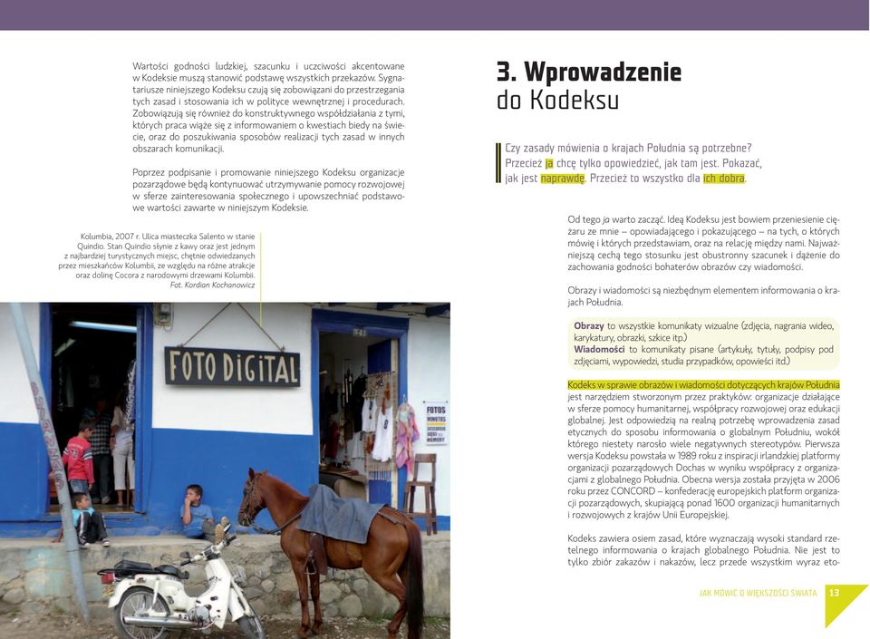 Zobowiązują się również do konstruktywnego współdziałania z tymi, których praca wiąże się z informowaniem o kwestiach biedy na świecie, oraz do poszukiwania sposobów realizacji tych zasad w innych