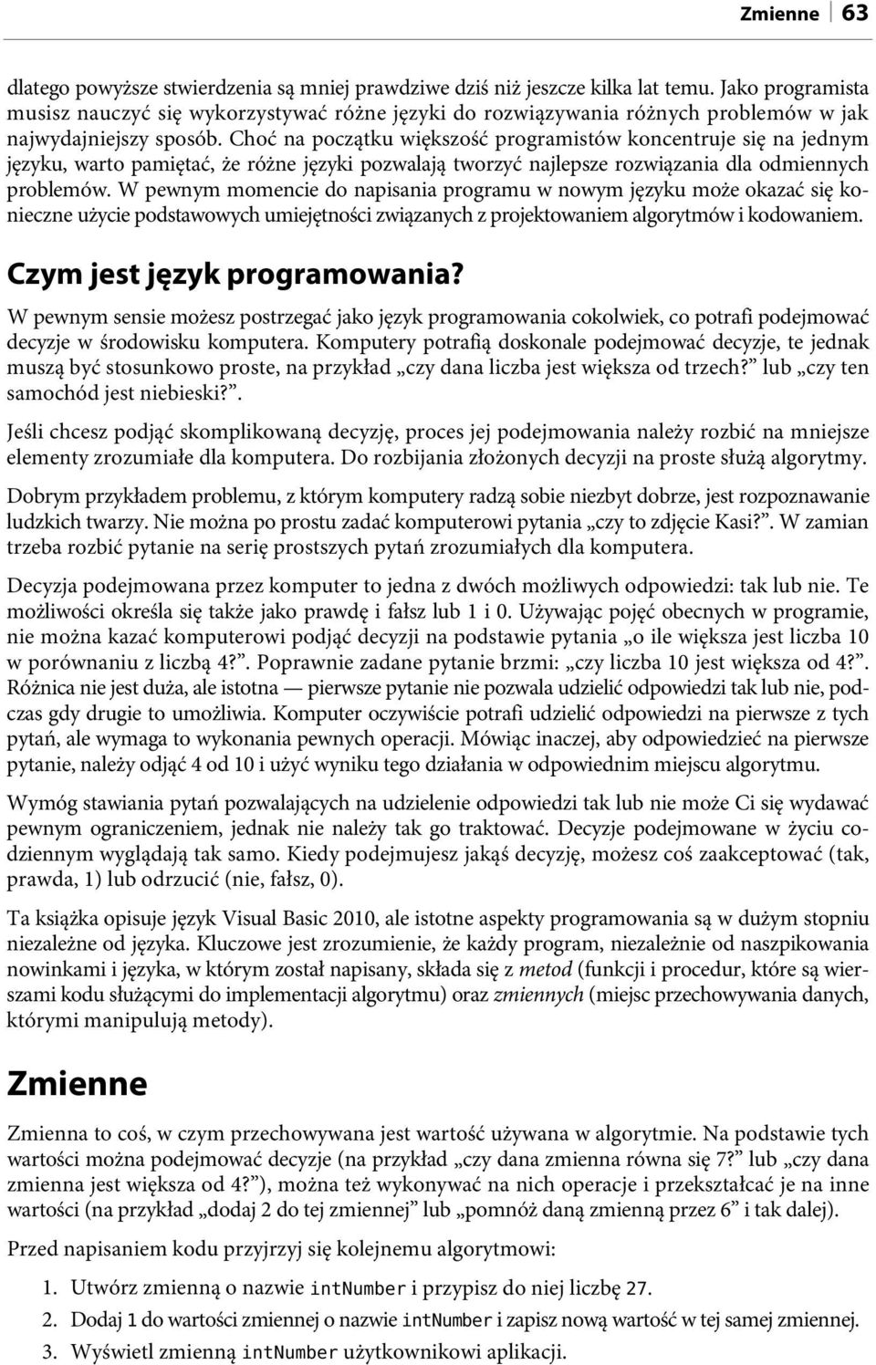 Choć na początku większość programistów koncentruje się na jednym języku, warto pamiętać, że różne języki pozwalają tworzyć najlepsze rozwiązania dla odmiennych problemów.