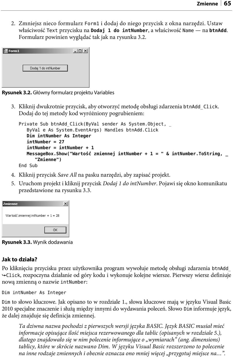 Dodaj do tej metody kod wyróżniony pogrubieniem: Private Sub btnadd_click(byval sender As System.Object, _ ByVal e As System.EventArgs) Handles btnadd.