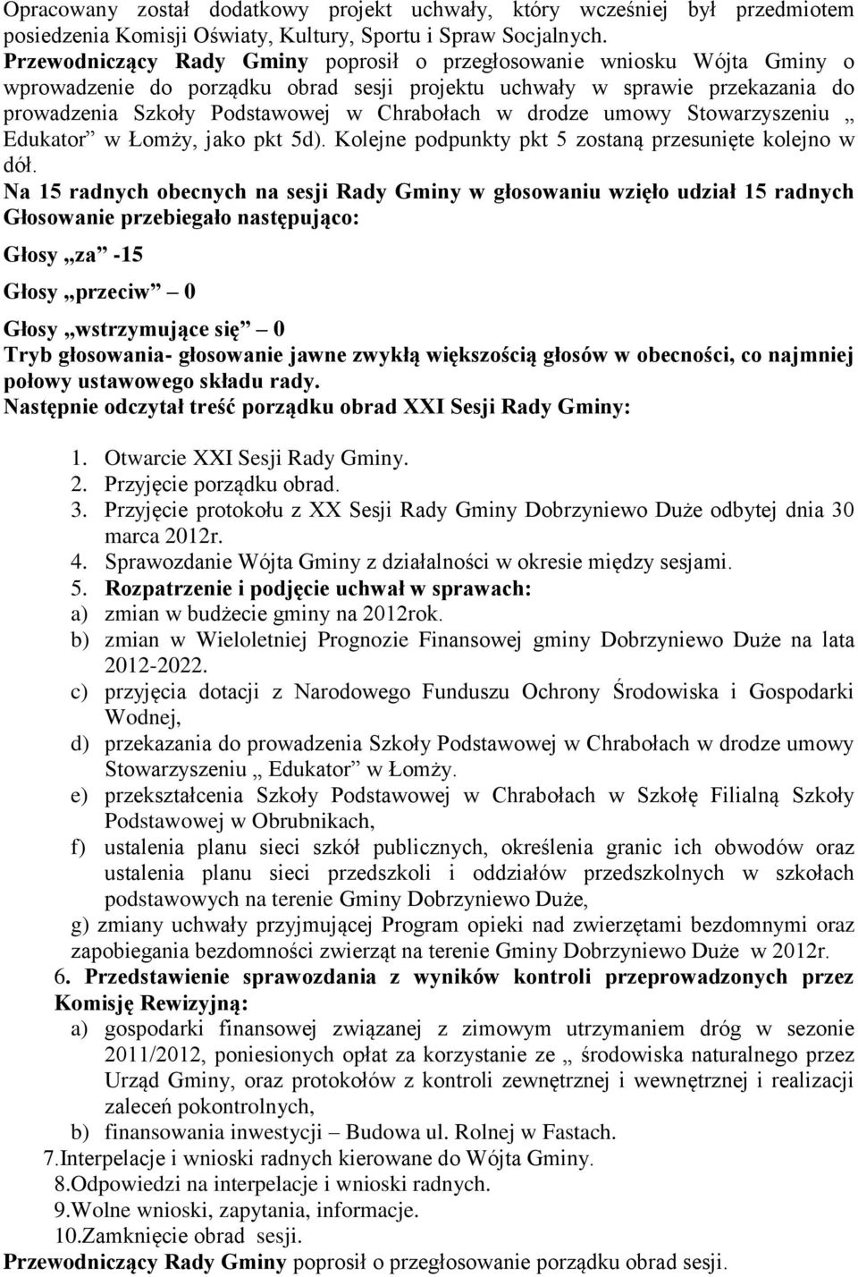 drodze umowy Stowarzyszeniu Edukator w Łomży, jako pkt 5d). Kolejne podpunkty pkt 5 zostaną przesunięte kolejno w dół. Głosy wstrzymujące się 0 połowy ustawowego składu rady.