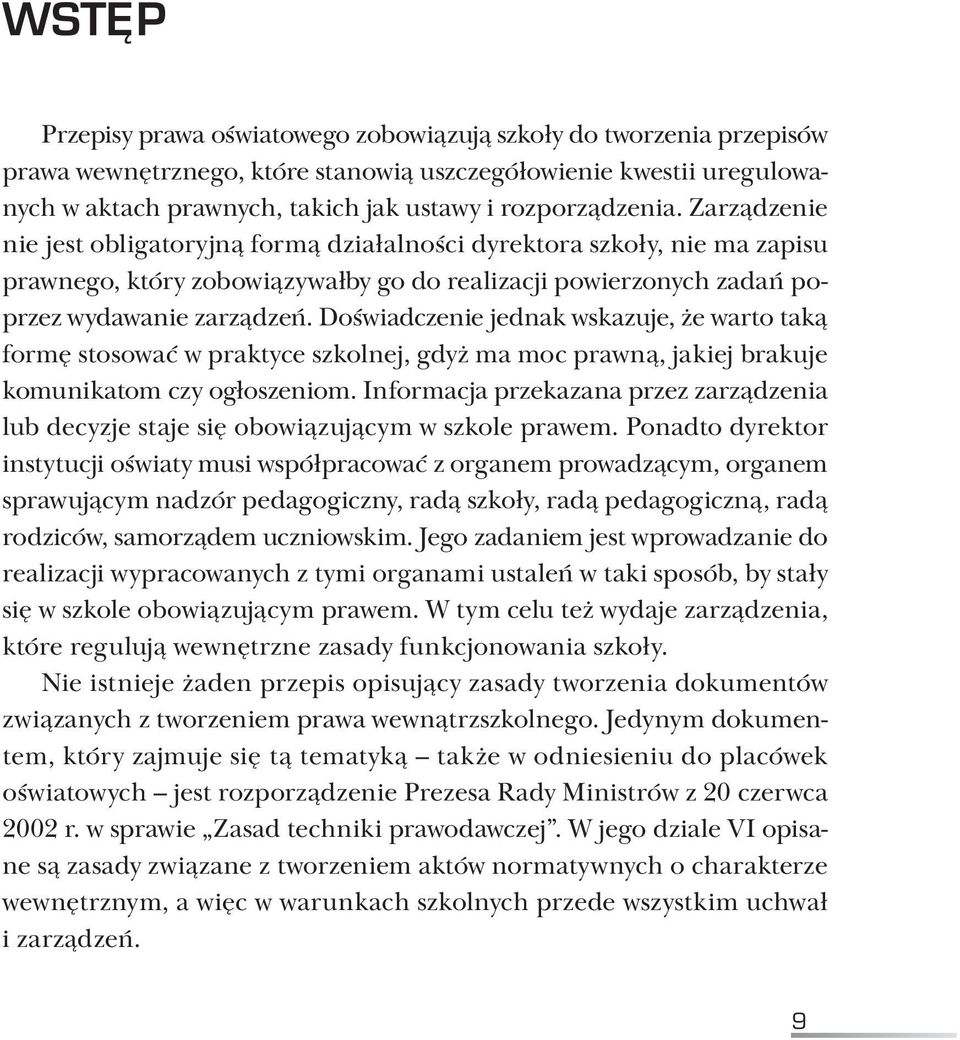 Doświadczenie jednak wskazuje, że warto taką formę stosować w praktyce szkolnej, gdyż ma moc prawną, jakiej brakuje komunikatom czy ogłoszeniom.