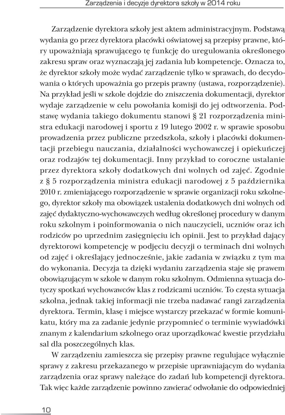 kompetencje. Oznacza to, że dyrektor szkoły może wydać zarządzenie tylko w sprawach, do decydowania o których upoważnia go przepis prawny (ustawa, rozporządzenie).