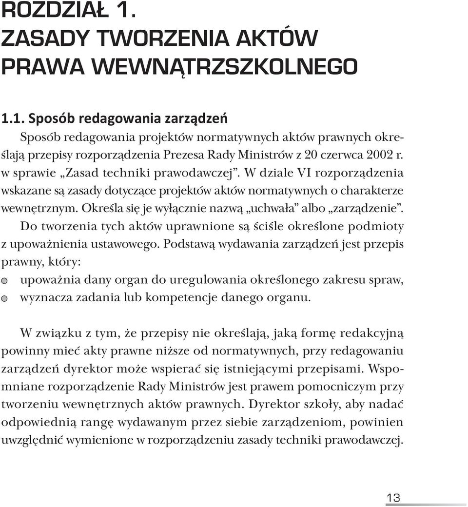 Określa się je wyłącznie nazwą uchwała albo zarządzenie. Do tworzenia tych aktów uprawnione są ściśle określone podmioty z upoważnienia ustawowego.