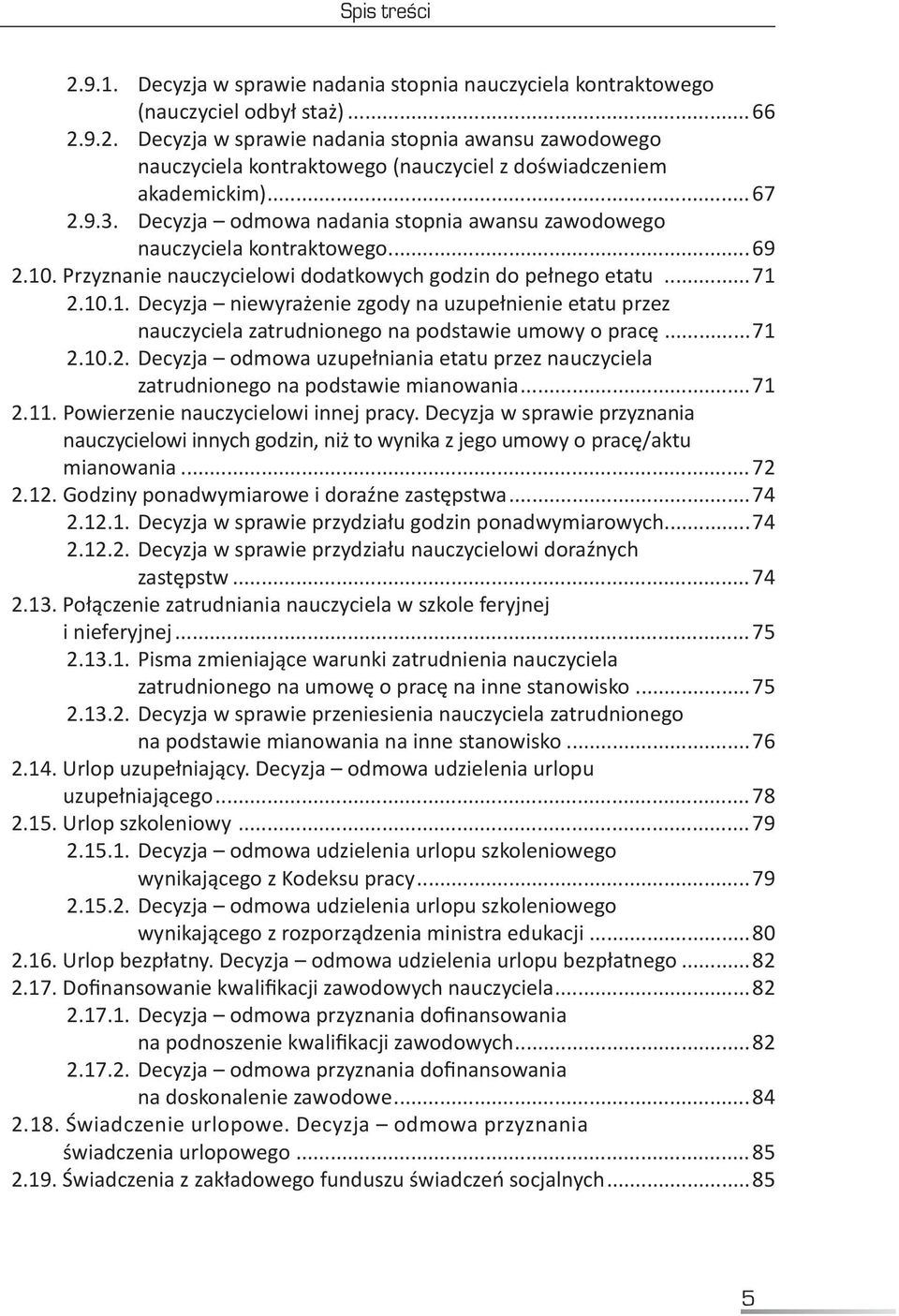 . Przyznanie nauczycielowi dodatkowych godzin do pełnego etatu...71 2.10.1..Decyzja niewyrażenie zgody na uzupełnienie etatu przez nauczyciela zatrudnionego na podstawie umowy o pracę...71 2.10.2..Decyzja odmowa uzupełniania etatu przez nauczyciela zatrudnionego na podstawie mianowania.