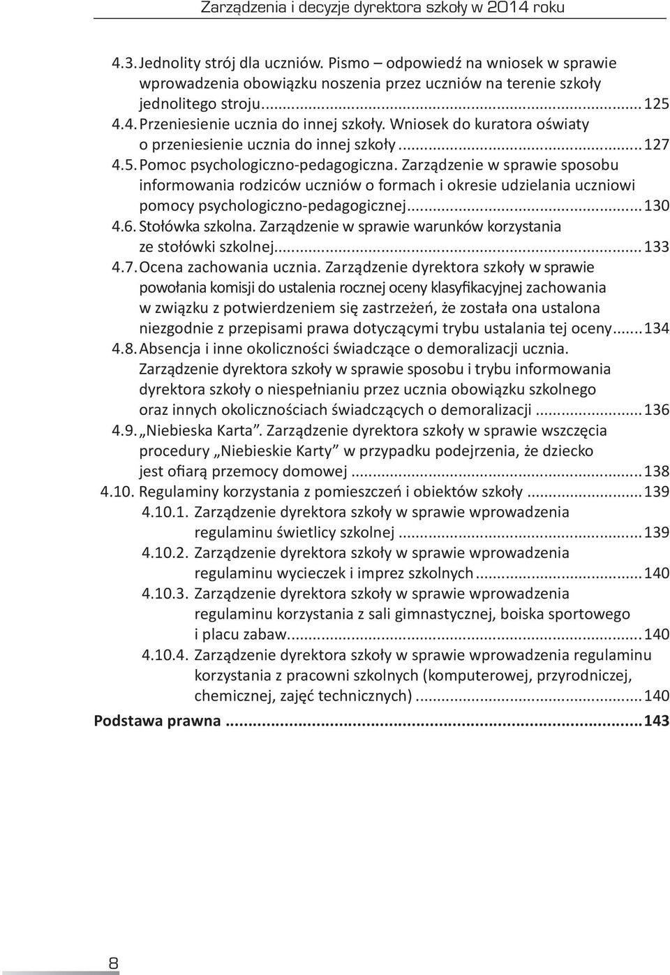 Wniosek do kuratora oświaty o przeniesienie ucznia do innej szkoły...127 4.5. Pomoc psychologiczno pedagogiczna.