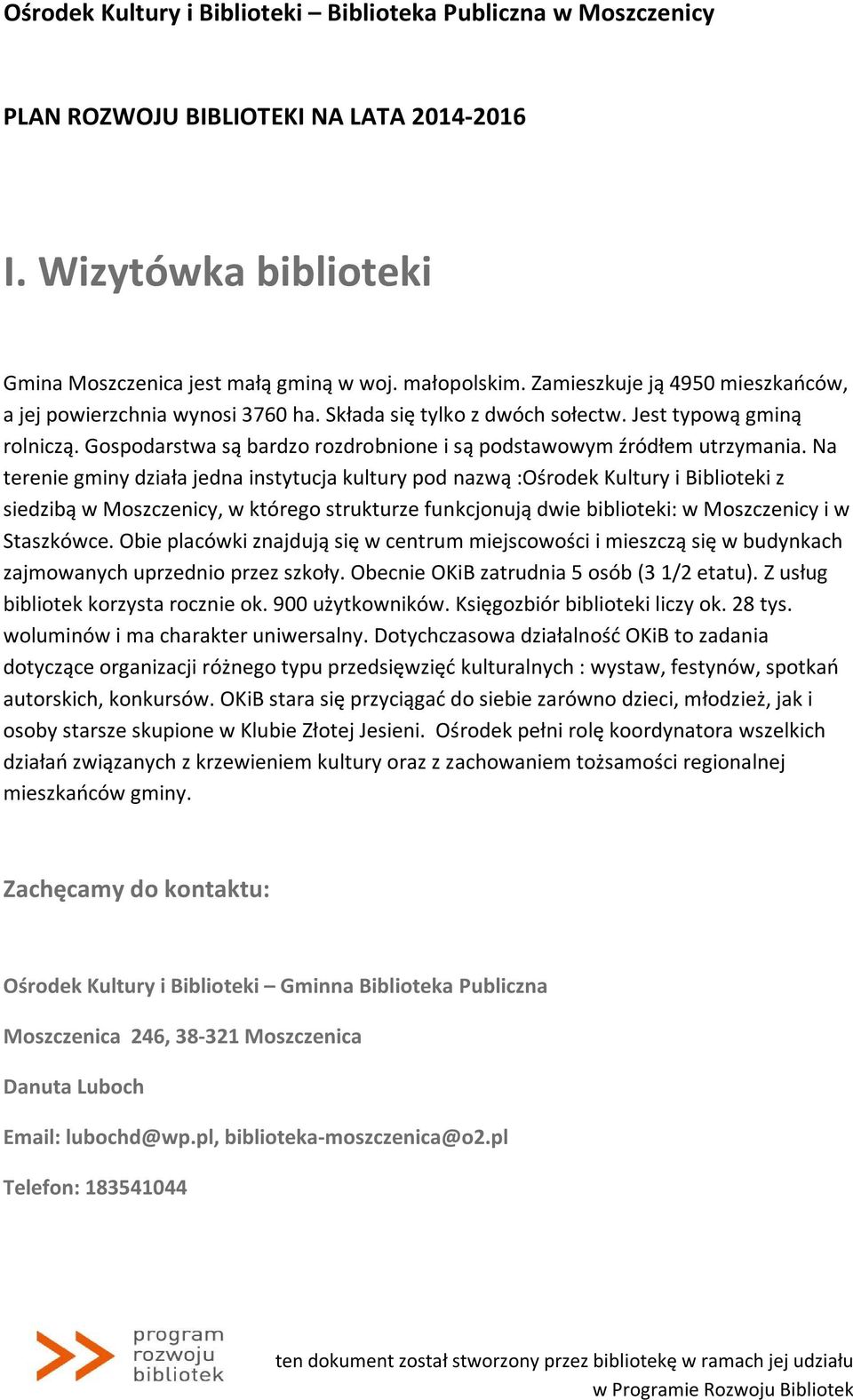 Na terenie gminy działa jedna instytucja kultury pod nazwą :Ośrodek Kultury i Biblioteki z siedzibą w Moszczenicy, w którego strukturze funkcjonują dwie biblioteki: w Moszczenicy i w Staszkówce.