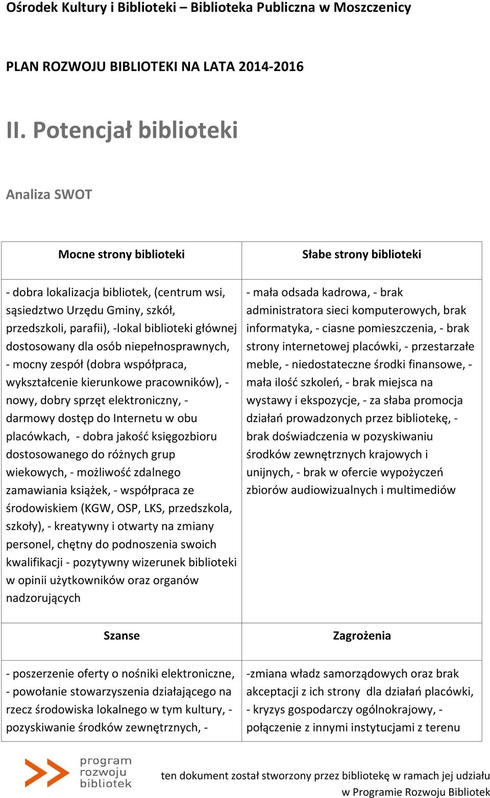 obu placówkach, - dobra jakość księgozbioru dostosowanego do różnych grup wiekowych, - możliwość zdalnego zamawiania książek, - współpraca ze środowiskiem (KGW, OSP, LKS, przedszkola, szkoły), -