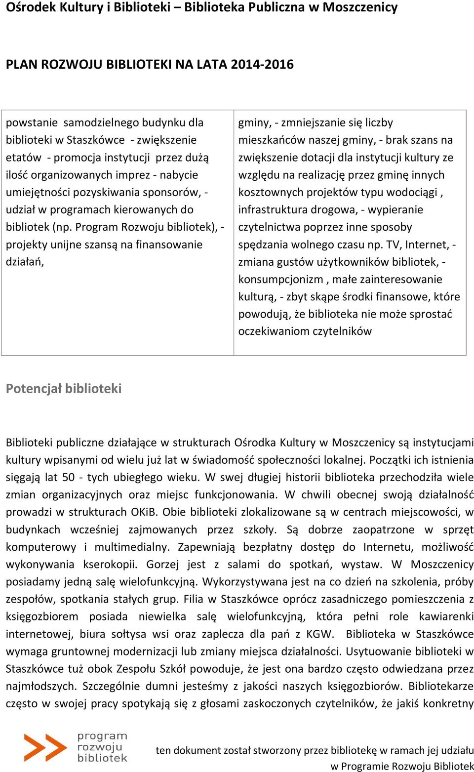 Program Rozwoju bibliotek), - projekty unijne szansą na finansowanie działań, gminy, - zmniejszanie się liczby mieszkańców naszej gminy, - brak szans na zwiększenie dotacji dla instytucji kultury ze