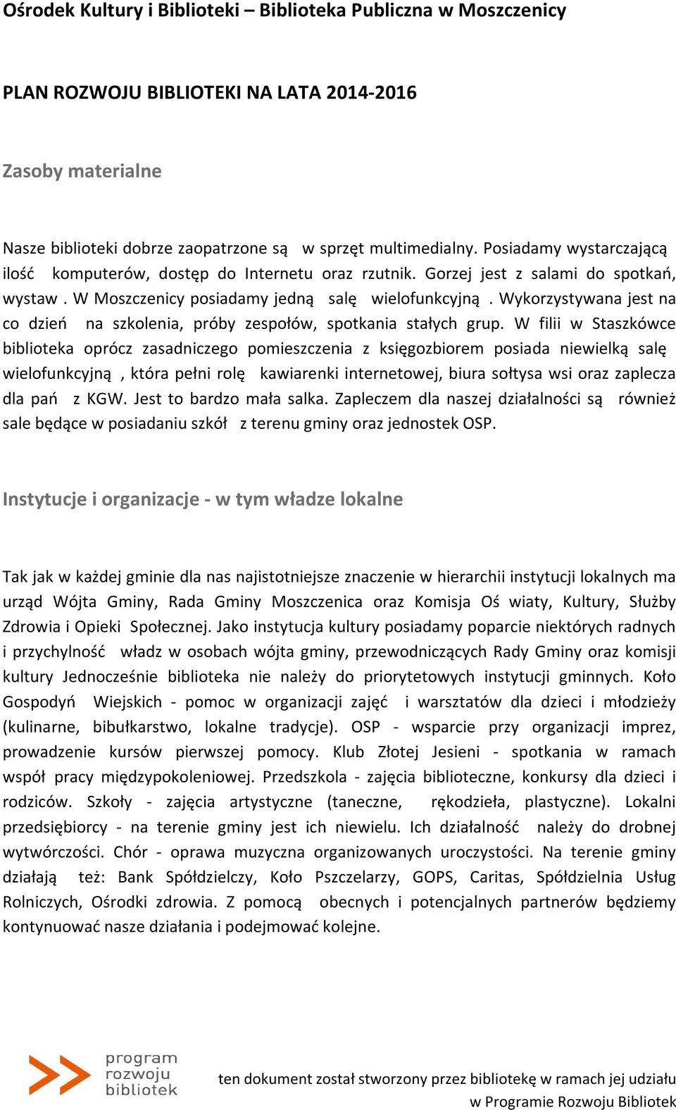 W filii w Staszkówce biblioteka oprócz zasadniczego pomieszczenia z księgozbiorem posiada niewielką salę wielofunkcyjną, która pełni rolę kawiarenki internetowej, biura sołtysa wsi oraz zaplecza dla