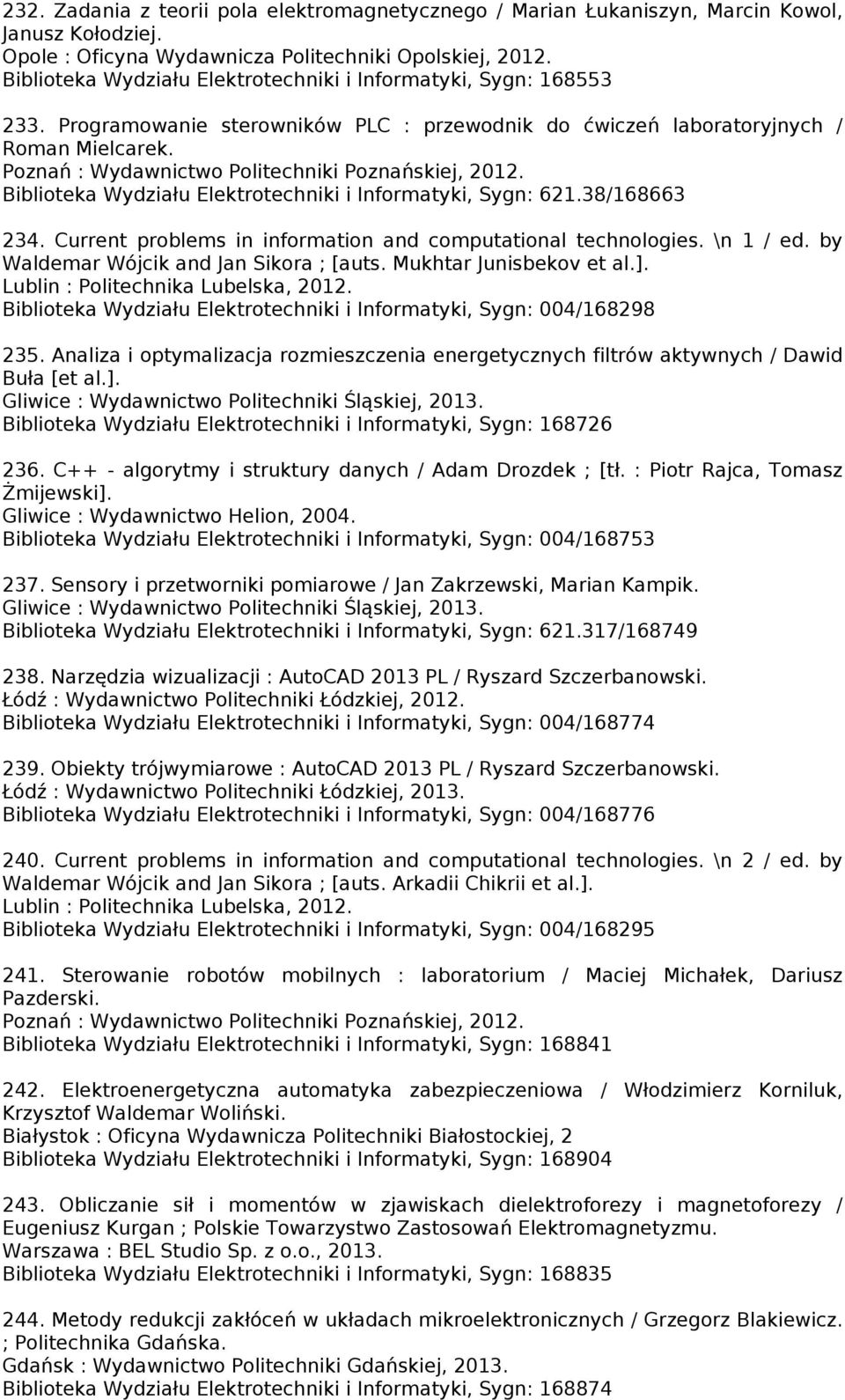 Poznań : Wydawnictwo Politechniki Poznańskiej, 2012. Biblioteka Wydziału Elektrotechniki i Informatyki, Sygn: 621.38/168663 234. Current problems in information and computational technologies.
