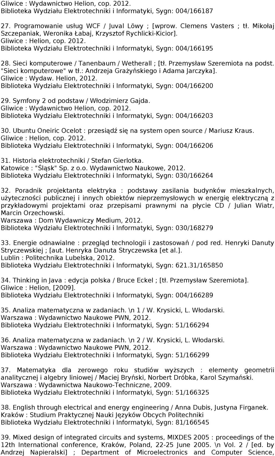Sieci komputerowe / Tanenbaum / Wetherall ; [tł. Przemysław Szeremiota na podst. "Sieci komputerowe" w tł.: Andrzeja Grażyńskiego i Adama Jarczyka]. Gliwice : Wydaw. Helion, 2012.