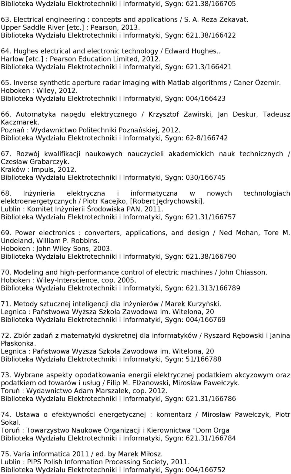 Biblioteka Wydziału Elektrotechniki i Informatyki, Sygn: 621.3/166421 65. Inverse synthetic aperture radar imaging with Matlab algorithms / Caner Özemir. Hoboken : Wiley, 2012.