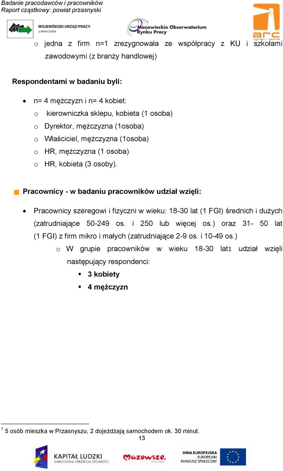 Pracownicy - w badaniu pracowników udział wzięli: Pracownicy szeregowi i fizyczni w wieku: 18-30 lat (1 FGI) średnich i dużych (zatrudniające 50-249 os. i 250 lub więcej os.