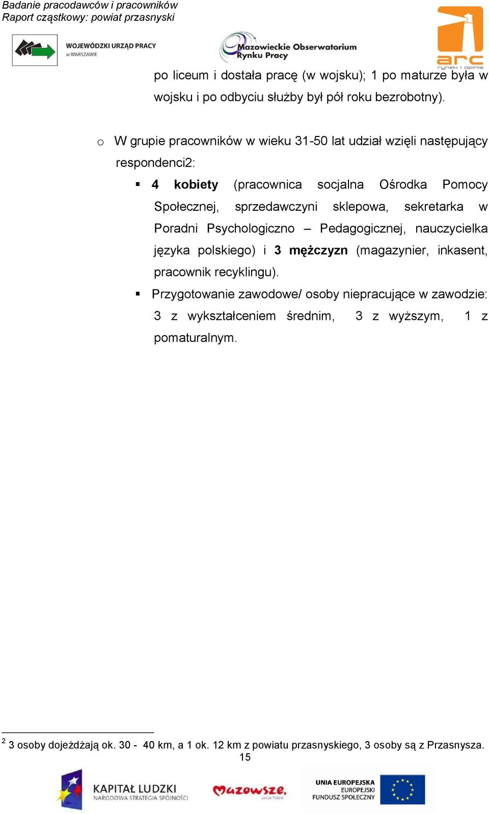 sklepowa, sekretarka w Poradni Psychologiczno Pedagogicznej, nauczycielka języka polskiego) i 3 mężczyzn (magazynier, inkasent, pracownik recyklingu).