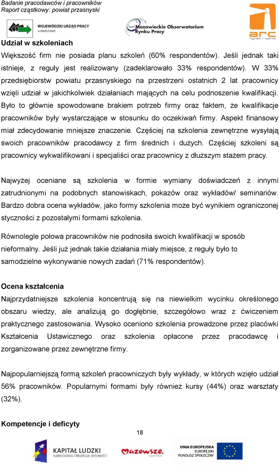 Było to głównie spowodowane brakiem potrzeb firmy oraz faktem, że kwalifikacje pracowników były wystarczające w stosunku do oczekiwań firmy. Aspekt finansowy miał zdecydowanie mniejsze znaczenie.