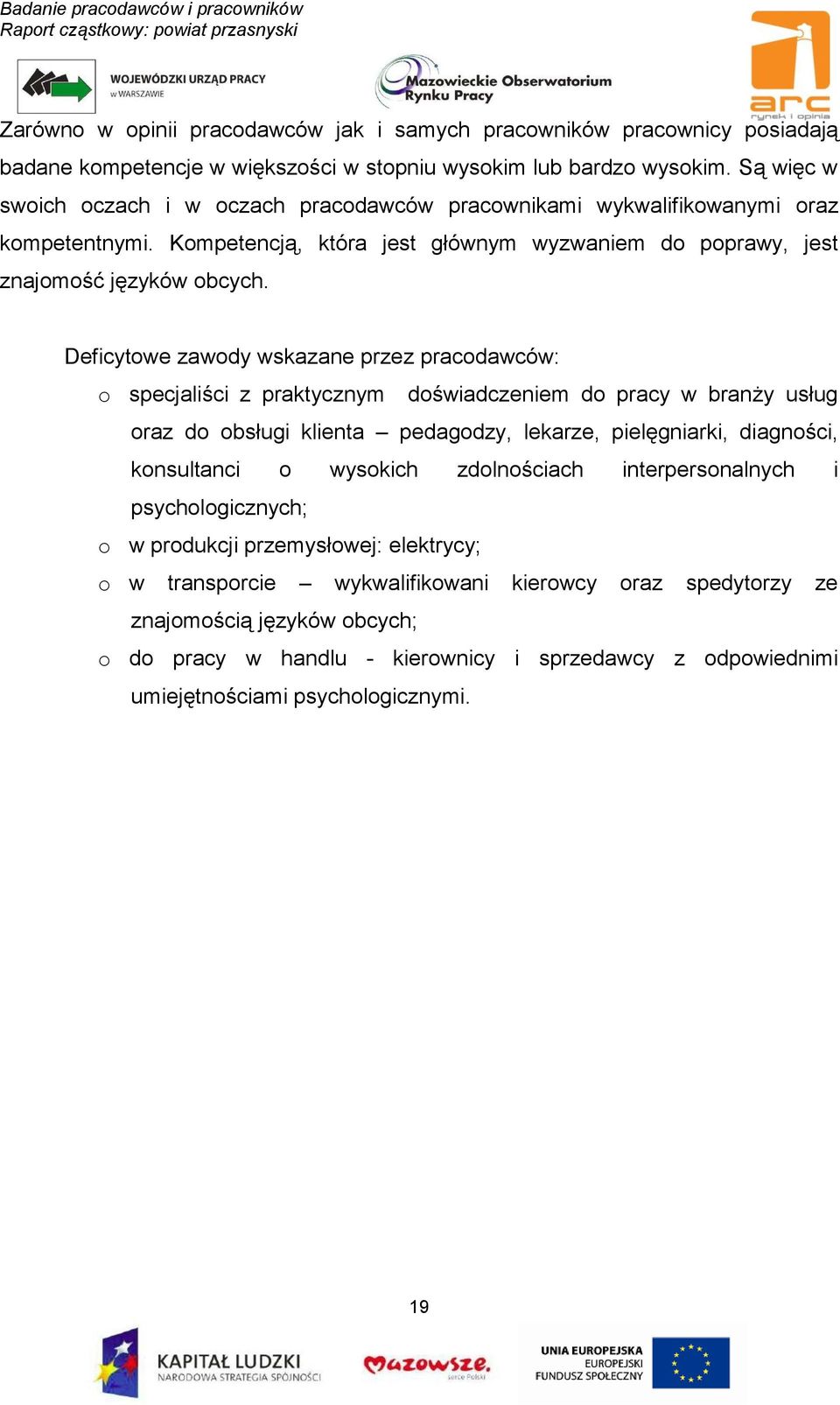 Deficytowe zawody wskazane przez pracodawców: o specjaliści z praktycznym doświadczeniem do pracy w branży usług oraz do obsługi klienta pedagodzy, lekarze, pielęgniarki, diagności, konsultanci o