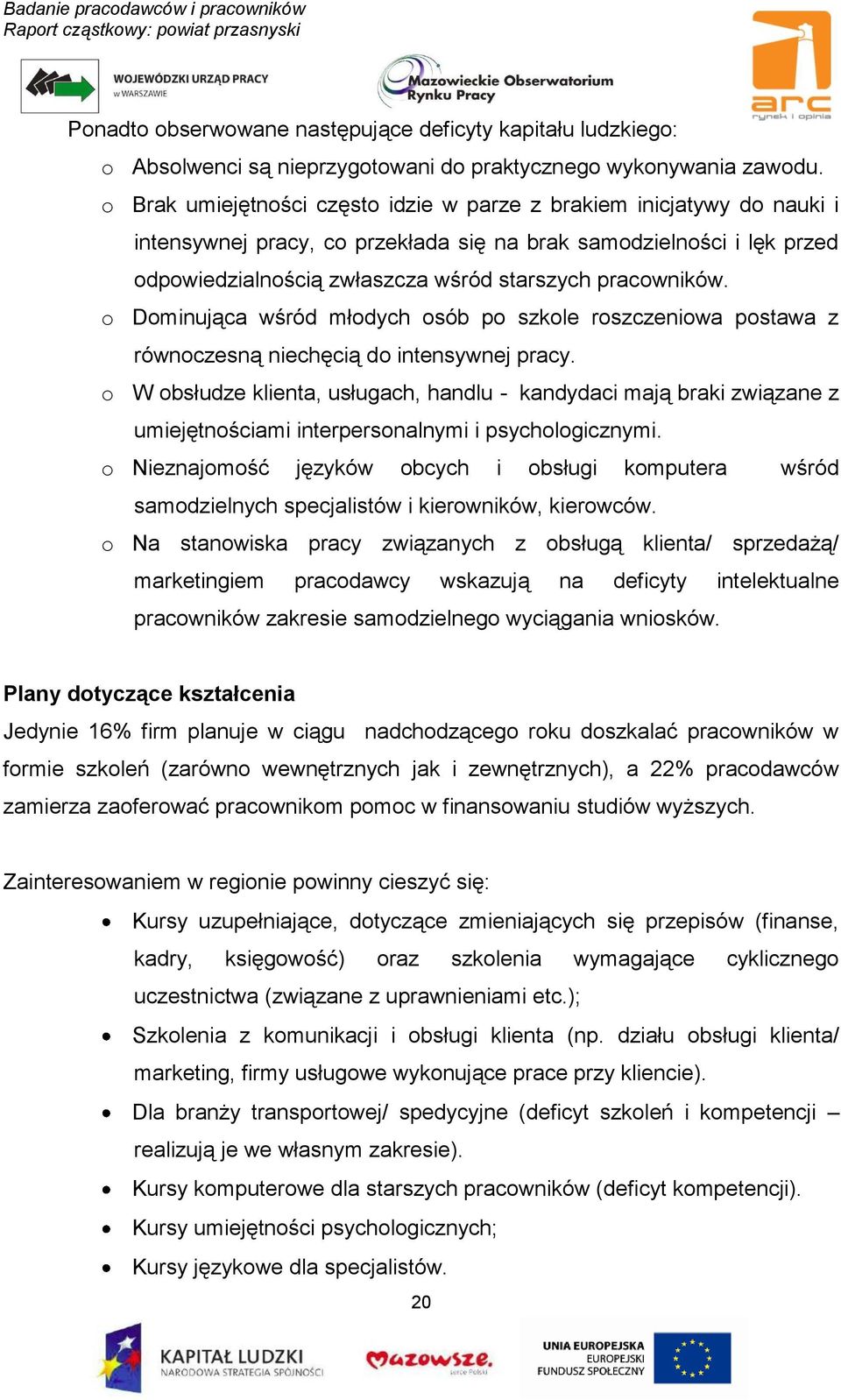 pracowników. o Dominująca wśród młodych osób po szkole roszczeniowa postawa z równoczesną niechęcią do intensywnej pracy.