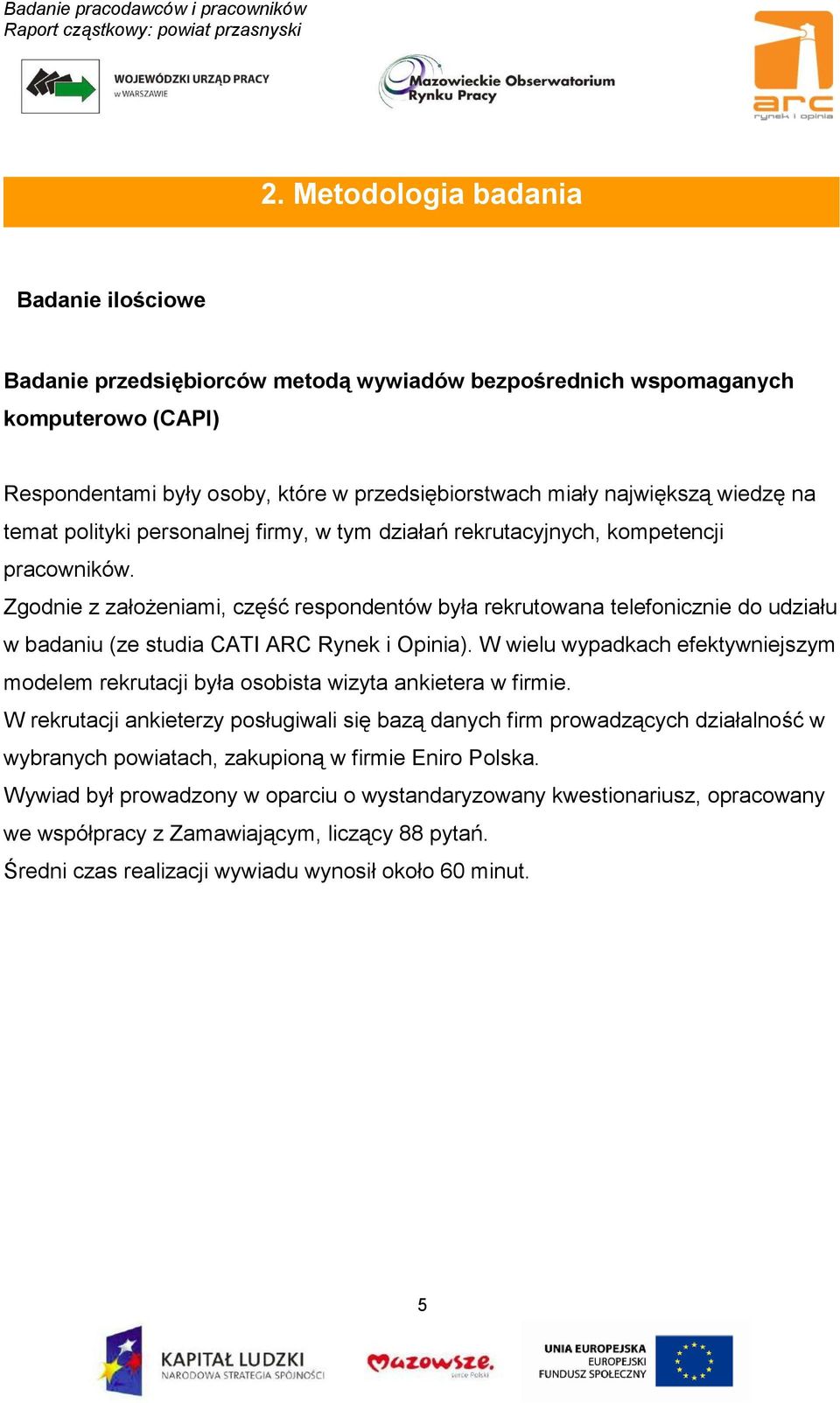 Zgodnie z założeniami, część respondentów była rekrutowana telefonicznie do udziału w badaniu (ze studia CATI ARC Rynek i Opinia).