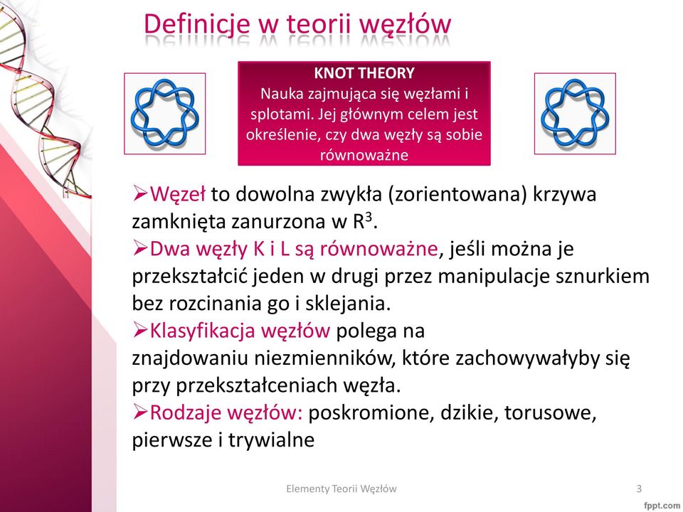 3. Dwa węzły K i L są równoważne, jeśli można je przekształcić jeden w drugi przez manipulacje sznurkiem bez rozcinania go i sklejania.