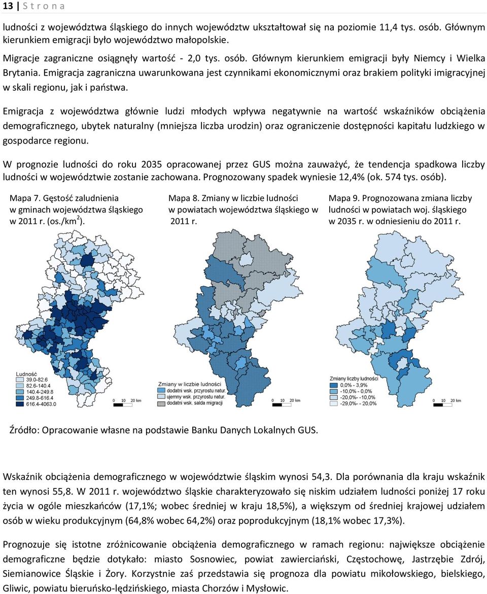 Emigracja zagraniczna uwarunkowana jest czynnikami ekonomicznymi oraz brakiem polityki imigracyjnej w skali regionu, jak i państwa.