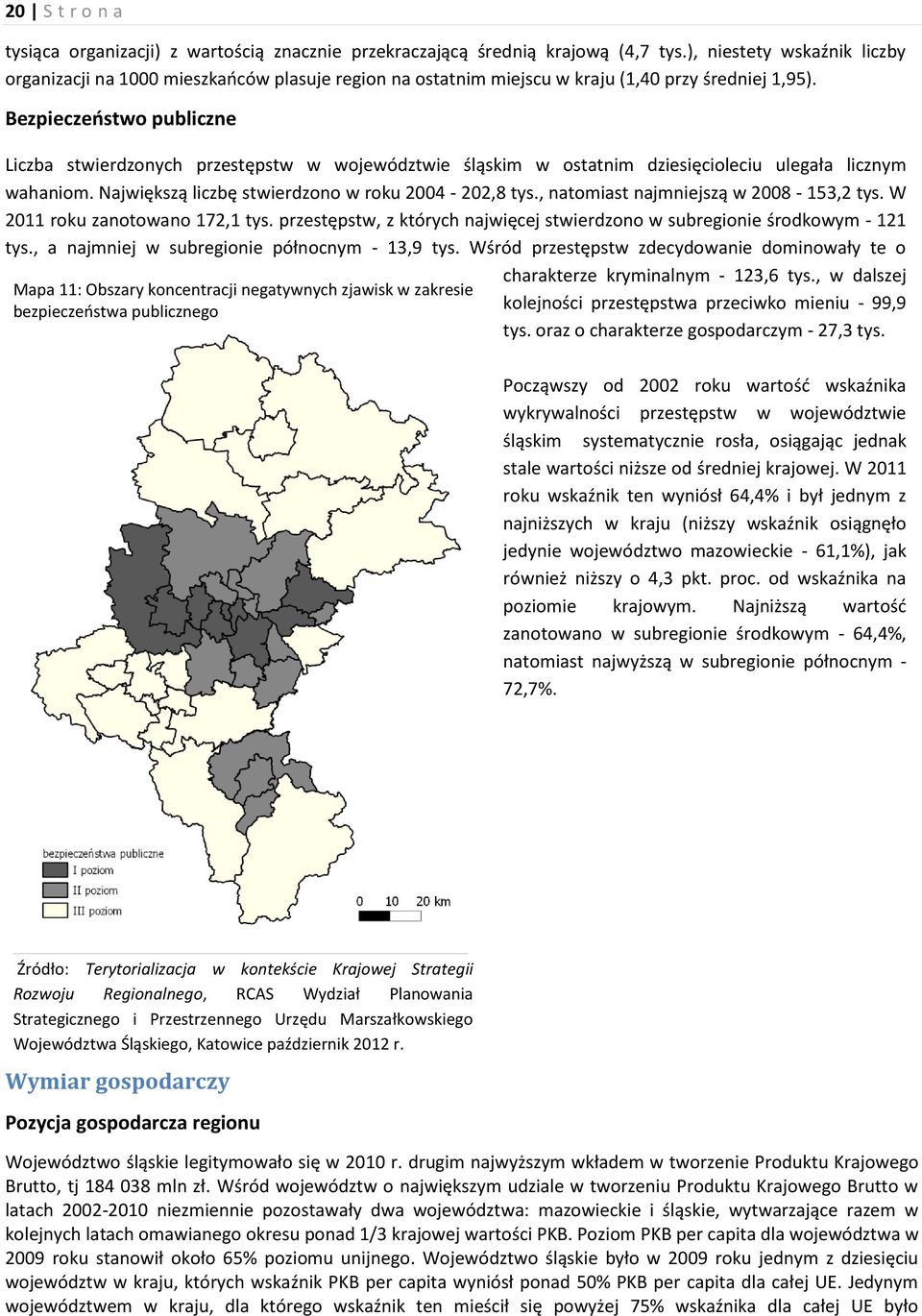 Bezpieczeństwo publiczne Liczba stwierdzonych przestępstw w województwie śląskim w ostatnim dziesięcioleciu ulegała licznym wahaniom. Największą liczbę stwierdzono w roku 2004-202,8 tys.