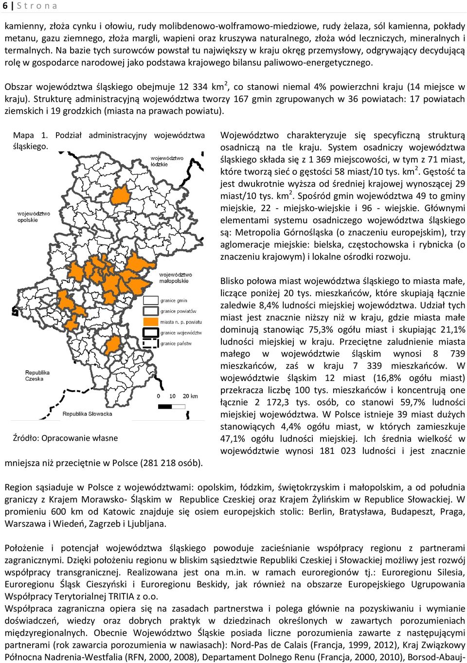 Na bazie tych surowców powstał tu największy w kraju okręg przemysłowy, odgrywający decydującą rolę w gospodarce narodowej jako podstawa krajowego bilansu paliwowo-energetycznego.