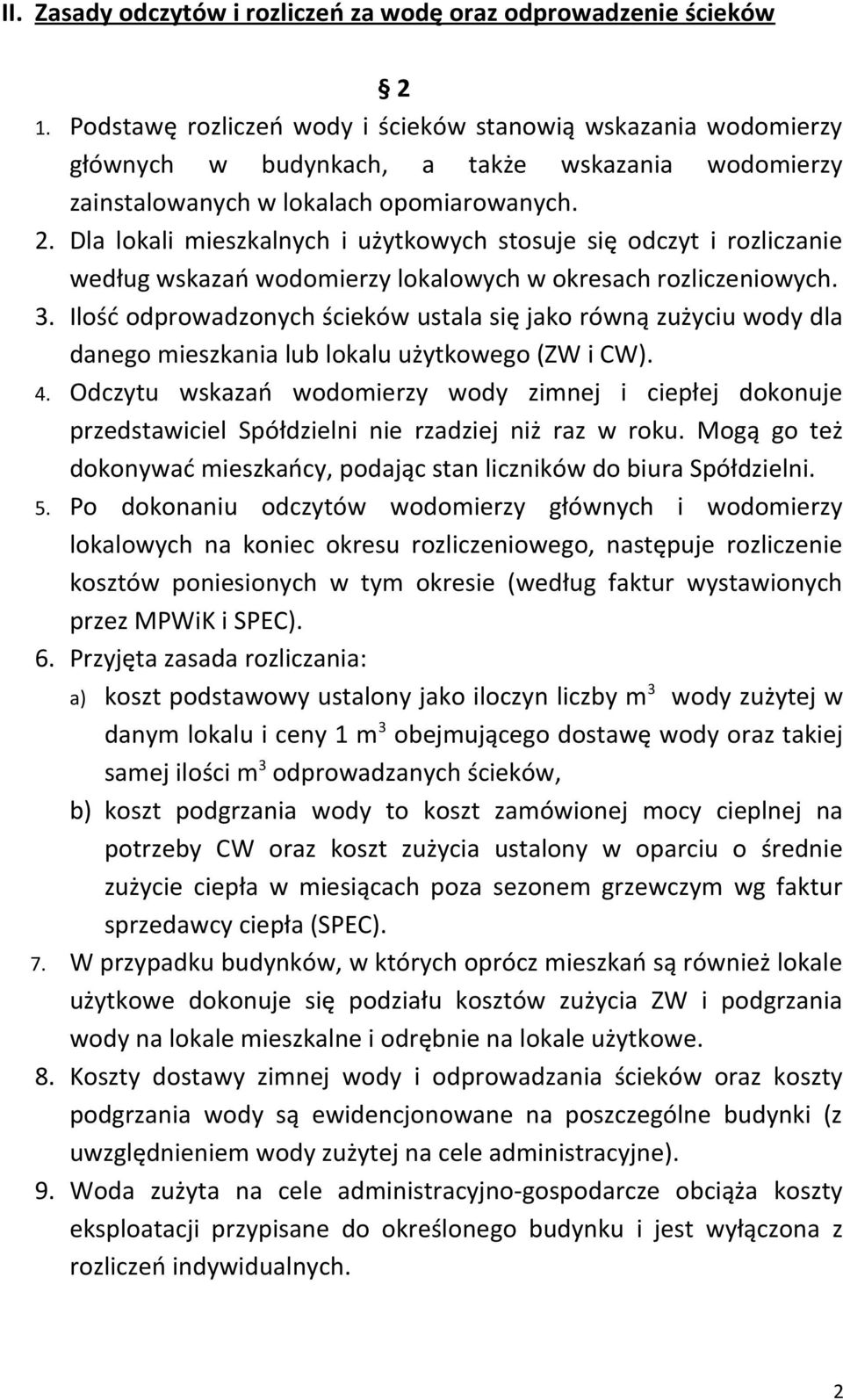 Dla lokali mieszkalnych i użytkowych stosuje się odczyt i rozliczanie według wskazań wodomierzy lokalowych w okresach rozliczeniowych. 3.